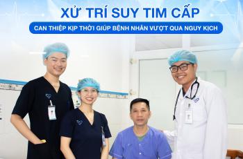 XỬ TRÍ SUY TIM CẤP –  CAN THIỆP KỊP THỜI GIÚP BỆNH NHÂN VƯỢT QUA NGUY KỊCH