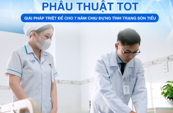 PHẪU THUẬT TOT: GIẢI PHÁP TRIỆT ĐỂ CHO 7 NĂM CHỊU ĐỰNG TÌNH TRẠNG SÓN TIỂU
