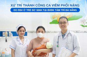 ???? Xử Trí Thành Công Ca Viêm Phổi Nặng Do RSV Ở Trẻ Sơ Sinh Tại BVĐK Tâm Trí Đà Nẵng