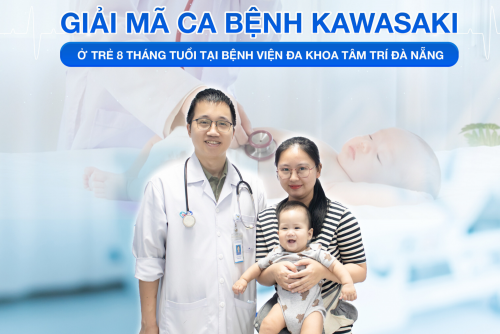 GIẢI MÃ CA BỆNH KAWASAKI Ở TRẺ 8 THÁNG TUỔI TẠI BVĐK TÂM TRÍ ĐÀ NẴNG