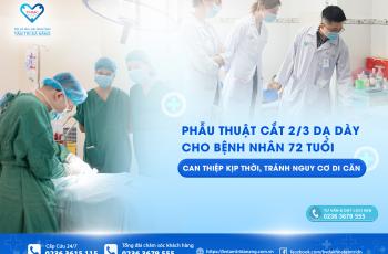 PHẪU THUẬT CẮT 2/3 DẠ DÀY CHO BỆNH NHÂN 72 TUỔI – CAN THIỆP KỊP THỜI, TRÁNH NGUY CƠ DI CĂN