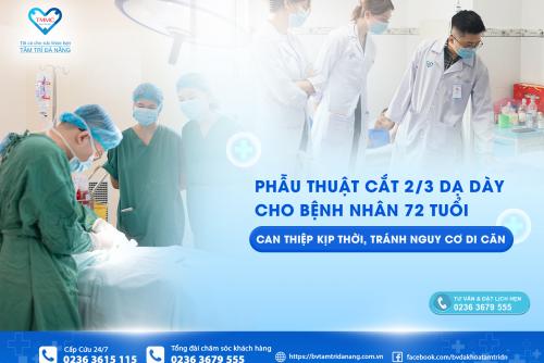 PHẪU THUẬT CẮT 2/3 DẠ DÀY CHO BỆNH NHÂN 72 TUỔI – CAN THIỆP KỊP THỜI, TRÁNH NGUY CƠ DI CĂN