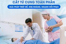 PHẪU THUẬT NỘI SOI CẮT TỬ CUNG TOÀN PHẦN: ĐIỀU TRỊ TRIỆT ĐỂ, ÍT XÂM LẤN, NHANH HỒI PHỤC