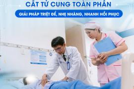 PHẪU THUẬT NỘI SOI CẮT TỬ CUNG TOÀN PHẦN: ĐIỀU TRỊ TRIỆT ĐỂ, ÍT XÂM LẤN, NHANH HỒI PHỤC