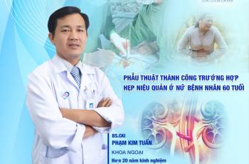 PHẪU THUẬT THÀNH CÔNG TRƯỜNG HỢP HẸP NIỆU QUẢN Ở CỤ BÀ 60 TUỔI