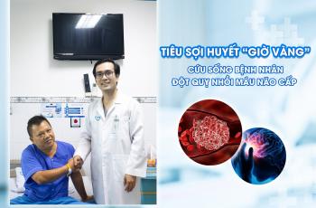  TIÊU SỢI HUYẾT – “GIỜ VÀNG” CỨU SỐNG BỆNH NHÂN ĐỘT QUỴ NHỒI MÁU NÃO CẤP TRONG GIỜ THỨ NHẤT
