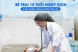 BÉ TRAI 15 TUỔI NGUY KỊCH VÌ SỐC NHIỄM TRÙNG ĐƯỜNG TIÊU HÓA