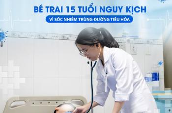 BÉ TRAI 15 TUỔI NGUY KỊCH VÌ SỐC NHIỄM TRÙNG ĐƯỜNG TIÊU HÓA